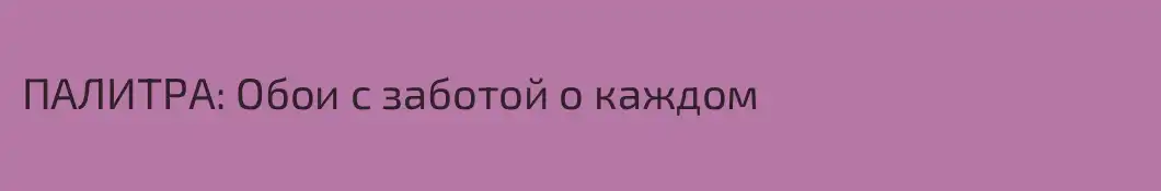 ПАЛИТРА: Обои с заботой о каждом